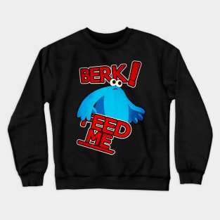 Berk! Feed me! Crewneck Sweatshirt